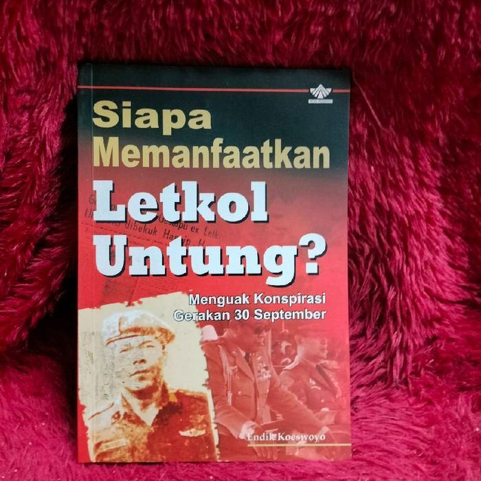 Buku Siapa Memanfaatkan Letkol Untung ? ( Menguak Konspirasi Gerakan 30 September ) By Endik