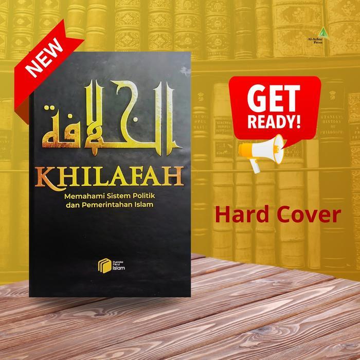 Buku Khilafah, Memahami Sistem Politik Dan Pemerintahan Islam New