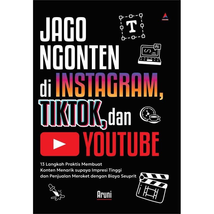Ready JAGO NGONTEN DI INSTAGRAM, TIKTOK, DAN YOUTUBE : 13 Langkah Praktis Membuat Konten Menarik