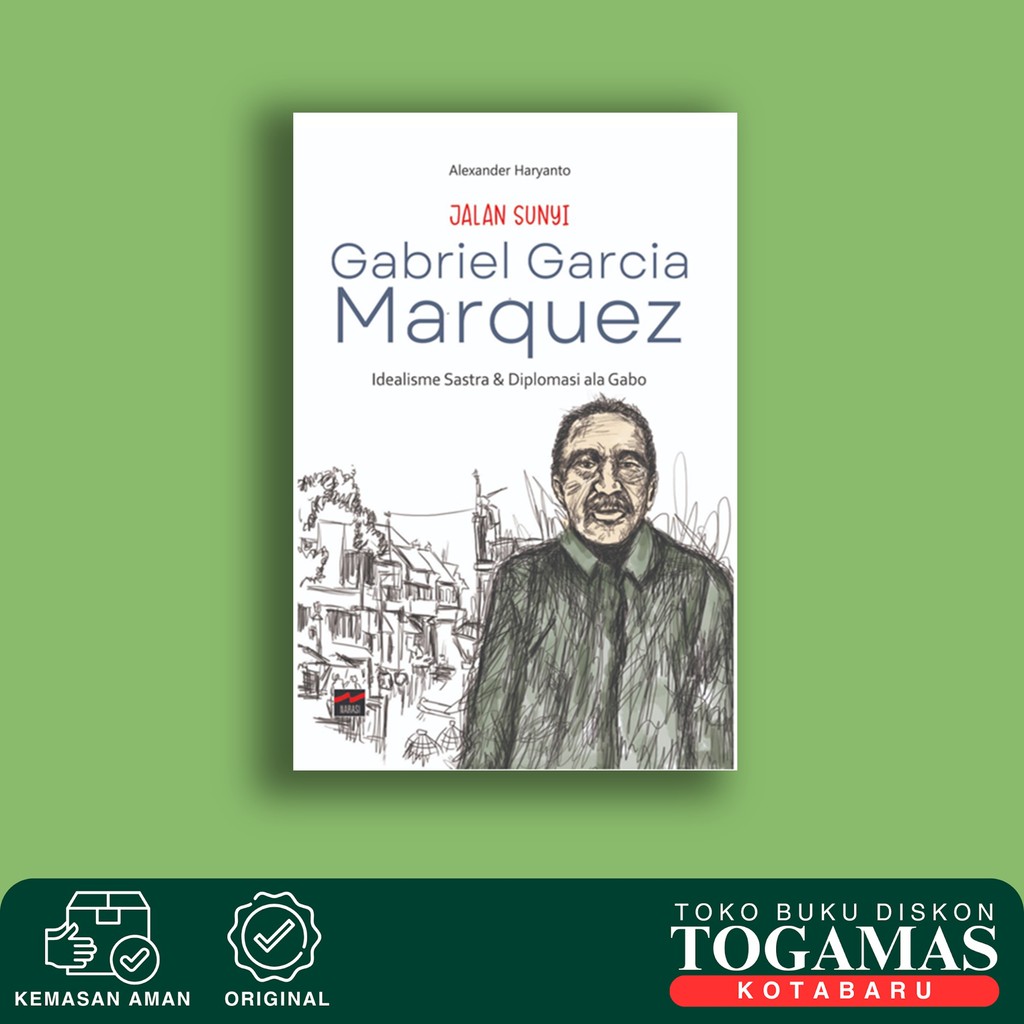 Jalan Sunyi Gabriel Garcia Marquez (Idealisme Sastra & Diplomasi Ala Gabo) - Alexander Haryanto - Na