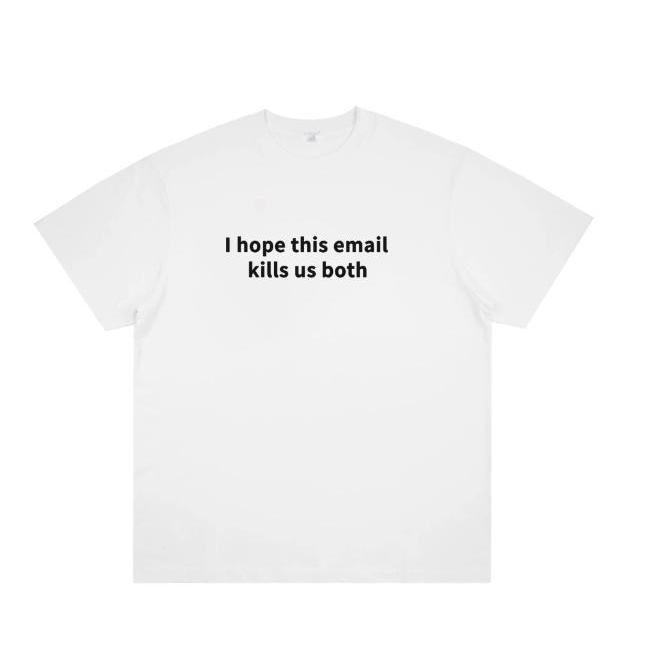 I hope this email kills us both. (Funny American-style printed pure cotton short-sleeved t-shirt