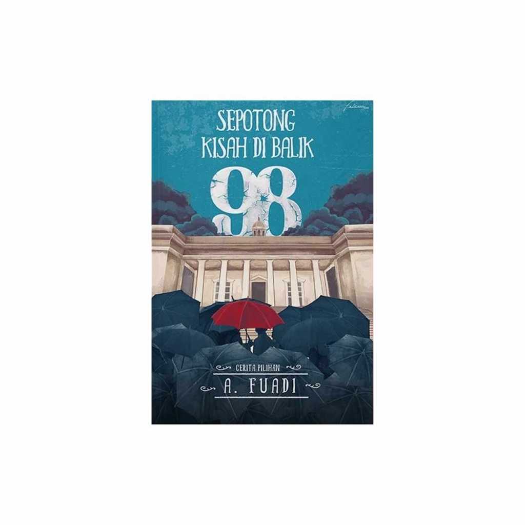Buku NOVELS - SEPOTONG KISAH DI BALIK 98: CERITA PILIHAN A. FUADI by A. FUADI
