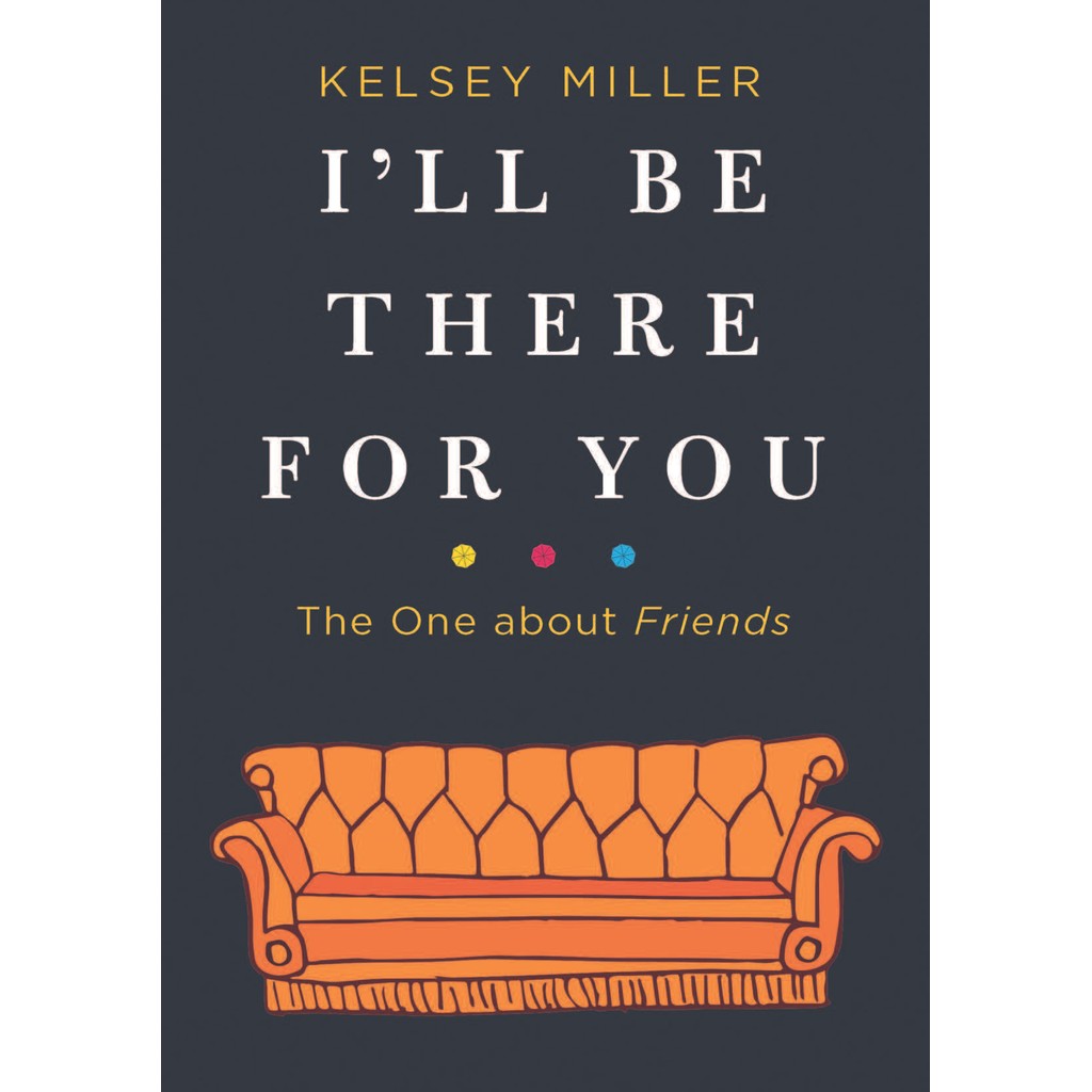 

ill be there for you the about friends by kelsey miller