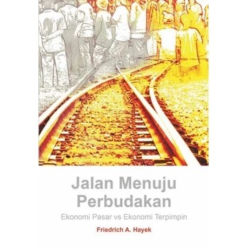 Jalan Menuju Perbudakan : Ekonomi Pasar VS Ekonomi Terpimpin - Friedrich A.Hayek
