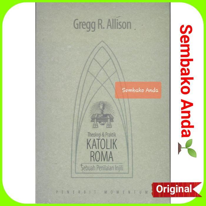 Theologi Dan Praktik Katolik Roma. Penilaian Injili. Gregg R. Allison