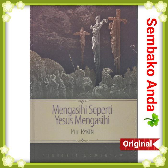 Mengasihi Seperti Yesus Mengasihi. Phil Ryken.