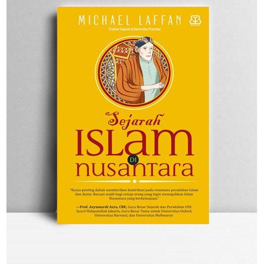 SEJARAH ISLAM DI NUSANTARA. Michael Laffan. 2015. Yogyakarta. Bentang.