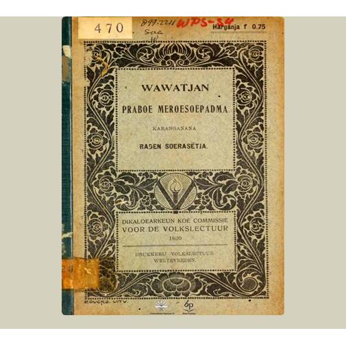 Wawatjan Praboe Meroesoepadma. Raden Soerasetja. 1920. Balai Pustaka. Jakarta.