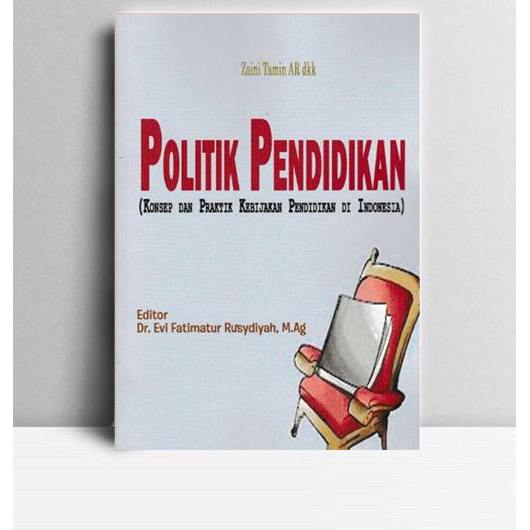Politik Pendidikan (Konsep dan Praktik Kebijakan Pendidikan di Indonesia). Zaini Tamin AR dkk. 2018.