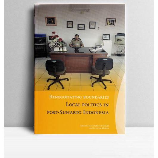 Renegotiating Boundaries Local Politics In POst-Suharto Indonesia. Henk Schulte Nordholt, et.al. 200