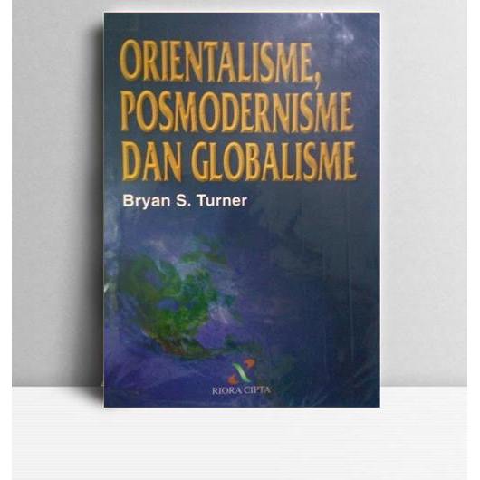 Orientalisme Posmodernisme dan Globalisme. Bryan S. Turner. 2002. Jakarta. Riora Cipta.