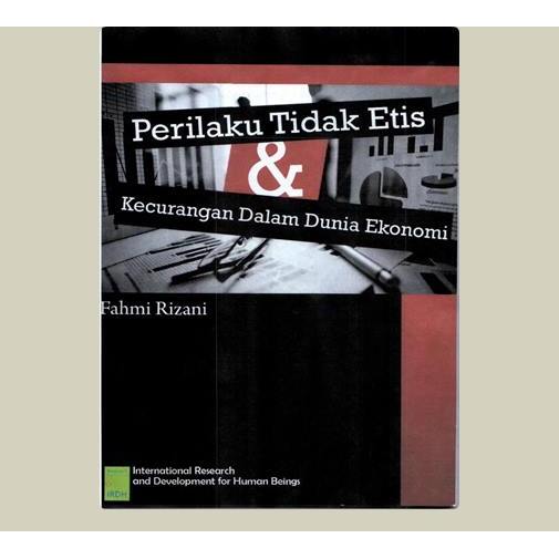 Perilaku Tidak Etis Dan Kecurangan Dalam Dunia Ekonomi. Fahmi Rizani. 2018. Malang. CV. IRDH.