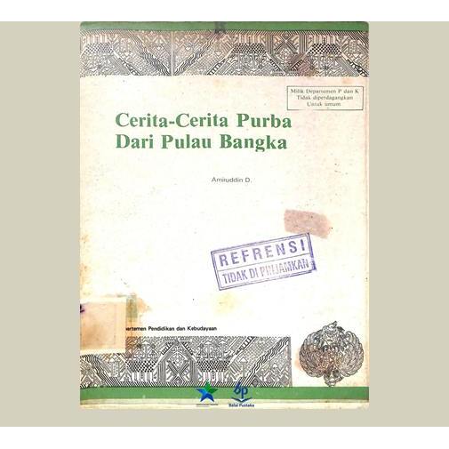 Cerita-Cerita Purba Dari Pulau Bangka. Amiruddin D. 1983. Balai Pustaka. Jakarta.
