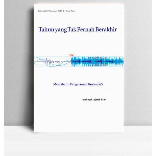 Tahun Yang Tak Pernah Berakhir. John Roosa. 2014. Jakarta. ELSAM.
