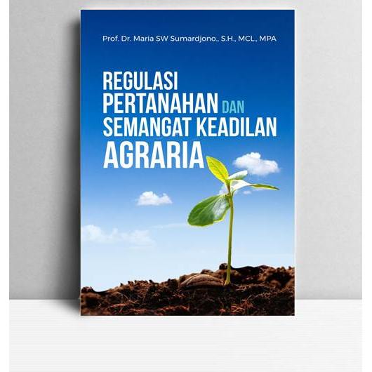 Regulasi Pertanahan dan Semangat Keadilan Agraria. Maria SW Sumardjono. 2018. Yogyakarta. STPN Press