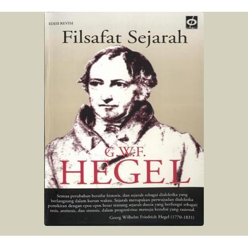 Filsafat Sejarah. G. W. F. Hegel. 2014. Jogjakarta. Panta Rhei Books.