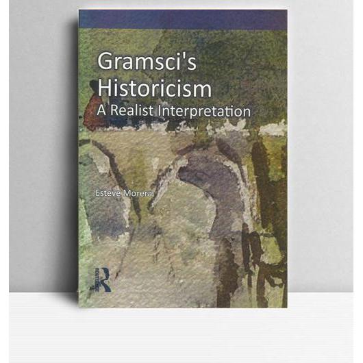 Gramsci's Historicism. Esteve Morera. 1990. London. Routledge