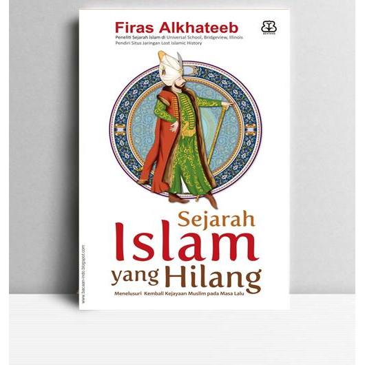 Sejarah Islam Yang Hilang. Firas Alkhateeb. 2016. Yogyakarta. Bentang Pustaka.