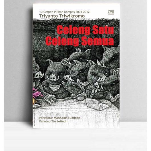 Celeng Satu Celeng Semua. Triyanto Triwikromo. 2013. Jakarta. GPU.