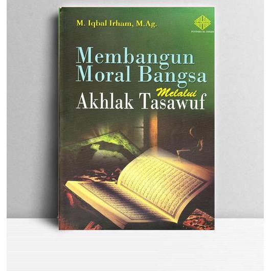 Membangun Moral Bangsa Melalui Akhlak Tasawuf. Iqbal Ilham. 2013. Ciputat. Al-Ihsan.
