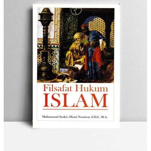 Filsafat Hukum Islam. Muhammad Syukri Albani Islam. 2014. Jakarta. Rajawali Pers.