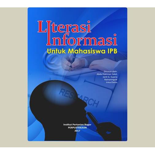 Literasi Informasi Untuk Mahasiswa IPB. Abdul Rahman Saleh, dkk. 2017. IPB. Bogor.