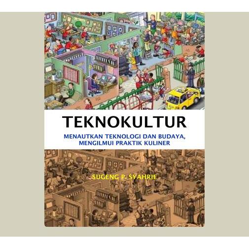 Teknokultur, Menautkan Teknologi dan Budaya Mengilmui Praktik Kuliner. Sugeng P Syahrie. 2017. Progr