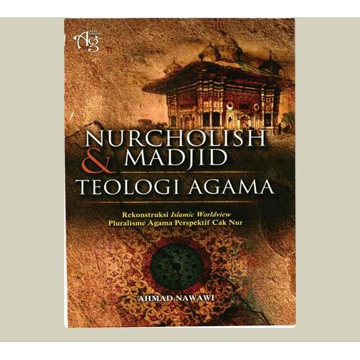 Nurcholish Madjid Dan Teologi Agama (Rekonstruksi Islamic Worldview Pluralisme Agama Perspektif Cak 