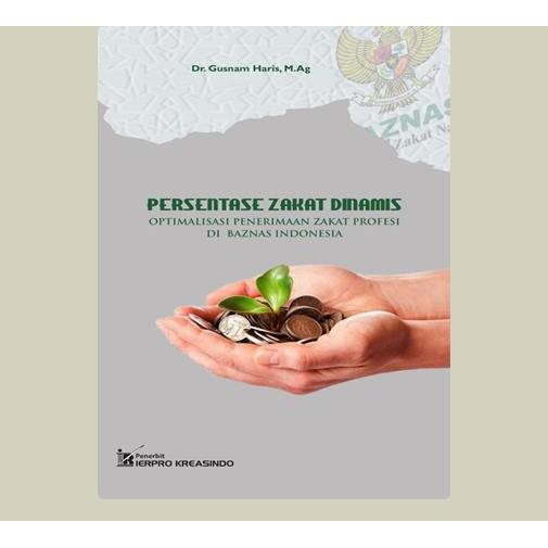 Presentase Zakat Dinamis ; Optimalisasi Penerimaan Zakat Profesi di Baznas Indonesia. Gusnam Haris. 