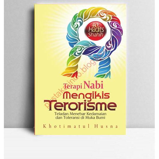 40 Hadits Shahih Terapi Nabi Mengikis Terorisme. Khotimatul Husna. 2011. Yogyakarta. Pustaka & Pesan