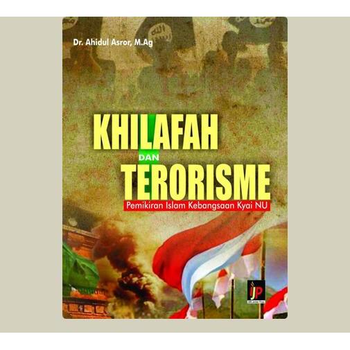 Khilafah Dan Terorisme Pemikiran Islam Kebangsaan Kyai NU. Dr. Ahidul Asror, M.Ag. 2015. Jember. IAI
