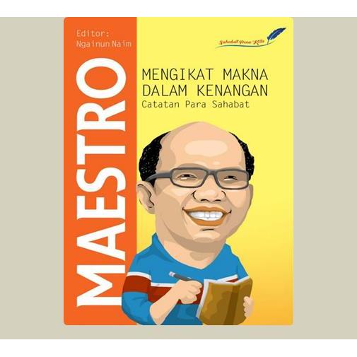Maestro Mengikat Makna Dalam Kenangan, Catatan Para Sahabat. Ngainun Naim (ed). TT. Jawa Timur. Saha