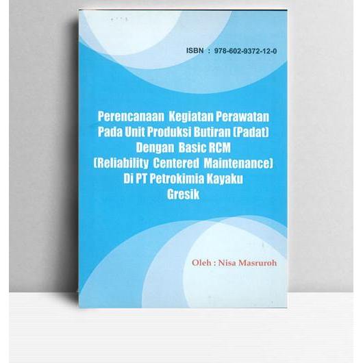 Perencanaan Kegiatan Perawatan Pada Unit Produksi Butiran (pad at) Dengan Basic RCM (Reliability Cen