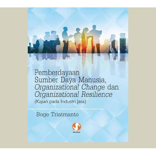 Pemberdayaan Sumber Daya Manusia, Organizational Change Dan Organizational Resilience (Kajian Pada I