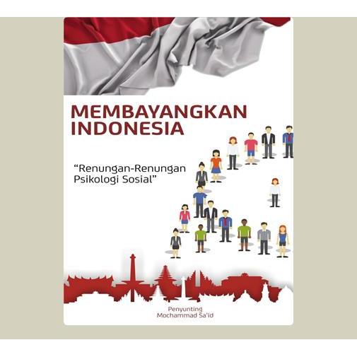 Membayangkan Indonesia ; Renungan-Renungan Psikologi Sosial. Mochammad Sa'id. 2019. FPPsi UM. Malang