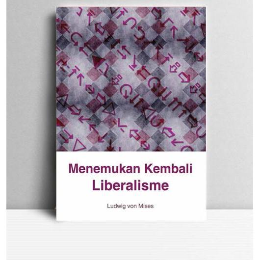 Menemukan Kembali Liberalisme. Ludwig Von Mises. 2011. Jakarta. FI.
