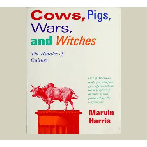 Cows, Pigs, Wars and Witches. Marvin Harris. 1989. Vintage Books. New York.