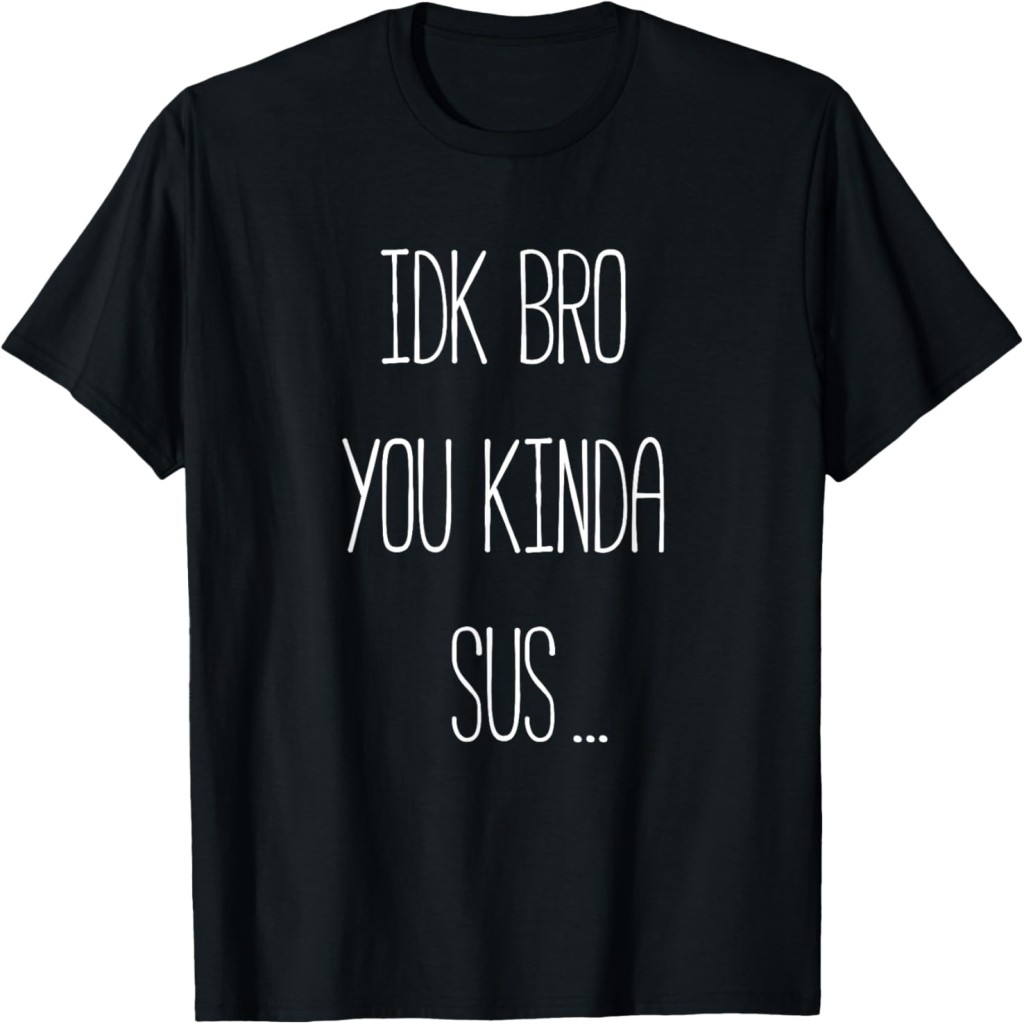 IDK Bro You Kinda Sus Gaming Meme Impostor Funny Gamer T-Shirt