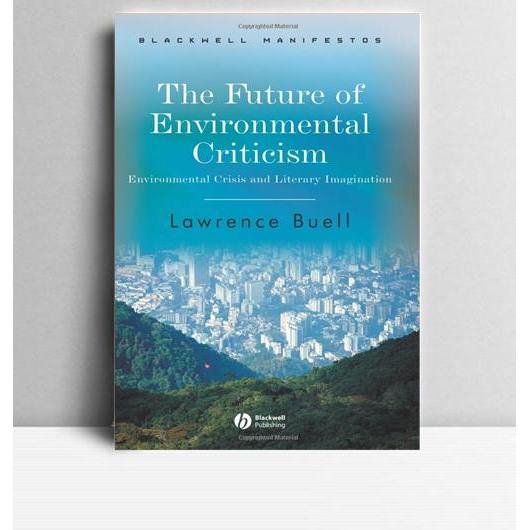 The Future of Environmental Criticism. Lawrence Buell. 2005. USA. Blackwell Publishing