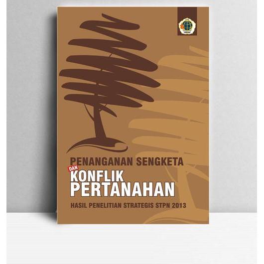 Penanganan Sengketa dan Konflik Pertanahan, Hasil Penelitian Strategis STPN 2013. Tim Peneliti STPN.