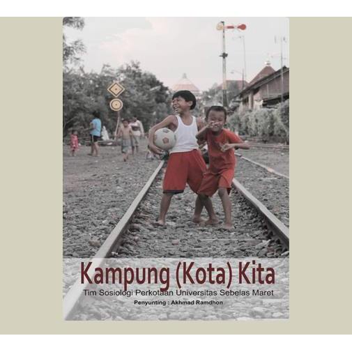 Kampung (Kota) Kita. Tim Sosiologi Perkotaan Universitas Sebelas Maret. 2013. LAb-Sosiologi FISIP Un